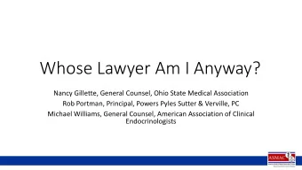 Whose Lawyer Am I Anyway?  Nancy Gillette, General Counsel, Ohio State Medical Association  Rob