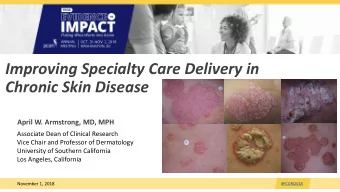 Improving Specialty Care Delivery in  Chronic Skin Disease  April W. Armstrong, MD, MPH  Associate