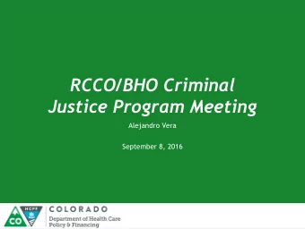 RCCO/BHO Criminal  Justice Program Meeting  Alejandro Vera  September 8, 2016  Our Mission