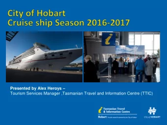 Presented by Alex Heroys   Tourism Services Manager ,Tasmanian Travel and Information Centre
