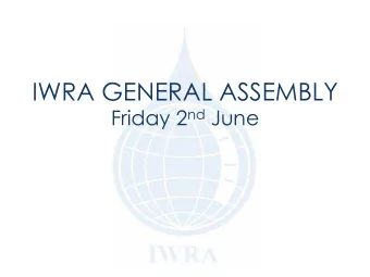 IWRA GENERAL ASSEMBLY Friday 2 nd June  Agenda 1-Welcoming Remarks (5 ) 2-Executive Office