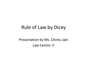 Rule of Law by Dicey  Presentation by Ms. Chintu Jain  Law Centre- II  Origin of Rule of Law