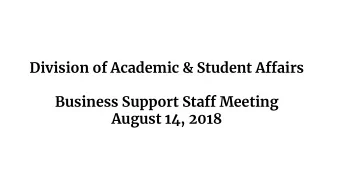 Division of Academic &amp; Student Affairs  Business Support Staff Meeting  August 14, 2018