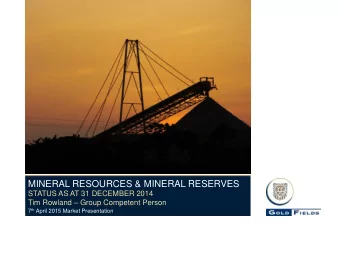 MINERAL RESOURCES &amp; MINERAL RESERVES  STATUS AS AT 31 DECEMBER 2014 Tim Rowland  Group