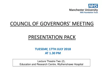 COUNCIL OF GOVERNORS MEETING  PRESENTATION PACK  TUESDAY, 17TH JULY 2018  AT 1.30 PM  Lecture