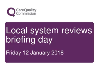 Local system reviews  briefing day  Friday 12 January 2018  Welcome  Alison Holbourn, Deputy Chief