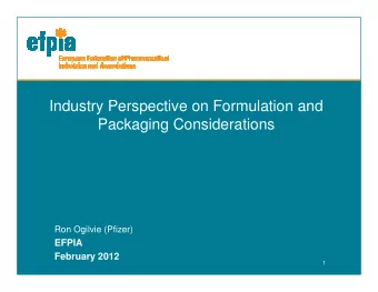 Industry Perspective on Formulation and  Packaging Considerations  Ron Ogilvie (Pfizer)  EFPIA