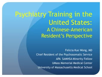 Psychiatry Training in the  United States:  A Chinese-American  Residents Perspective  Felicia