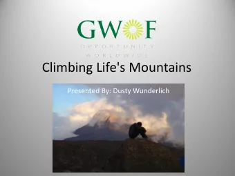 Climbing Life's Mountains  Presented By: Dusty Wunderlich  My Moto For Climbing Life's Mountains