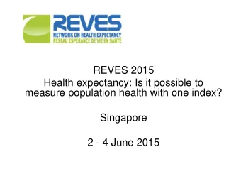 REVES 2015  Health expectancy: Is it possible to  measure population health with one index?