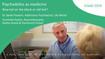Psychedelics as medicine  iCAAD 2019  New kid on the block or old hat?  Dr Sarah Flowers,