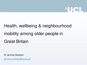 Health, wellbeing &amp; neighbourhood  mobility among older people in  Great Britain  Dr Jemima