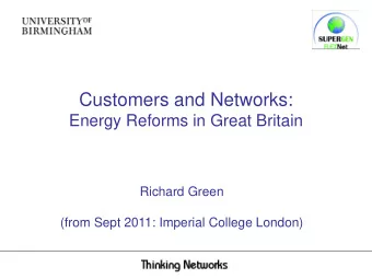 Customers and Networks:  Energy Reforms in Great Britain  Richard Green  (from Sept 2011: Imperial