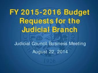 FY 2015-2016 Budget  Requests for the  Judicial Branch  Judicial Council Business Meeting  August