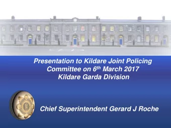 Presentation to Kildare Joint Policing Committee on 6 th March 2017  Kildare Garda Division  Chief