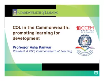 COL in the Commonwealth:  promoting learning for  development  Professor Asha Kanwar  President