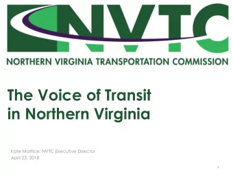 The Voice of Transit  in Northern Virginia  Kate Mattice, NVTC Executive Director  April 23, 2018