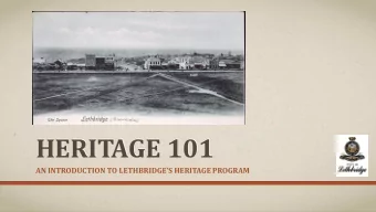 HERITAGE 101  AN INTRODUCTION TO LETHBRIDGES HERITAGE PROGRAM  PRESENTATION OUTLINE  What is