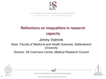 Reflections on inequalities in research  capacity  Jimmy Volmink  Dean, Faculty of Medicine and
