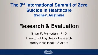Research &amp; Evaluation  Brian K. Ahmedani, PhD  Director of Psychiatry Research  Henry Ford