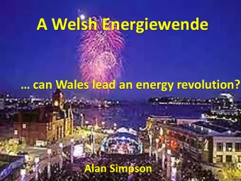 A Welsh Energiewende  can Wales lead an energy revolution?  Alan Simpson  Technology is
