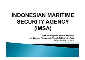 INDONESIAN MARITIME  SECURITY AGENCY  (IMSA)  ASEAN Regional Forum Seminar  on Counter Piracy and