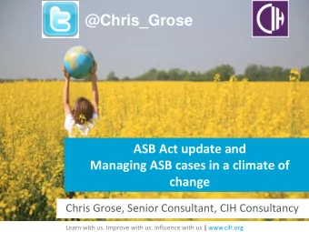 @Chris_Grose  ASB Act update and  Managing ASB cases in a climate of  change  Chris Grose, Senior