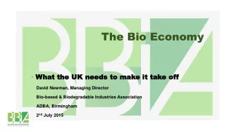 The Bio Economy  Wha  hat  t th  the UK  e UK ne  need  eds  s to  to mak  make  e it  it ta