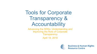 Tools for Corporate  Transparency &amp;  Accountability  Advancing the SDGs: Understanding and