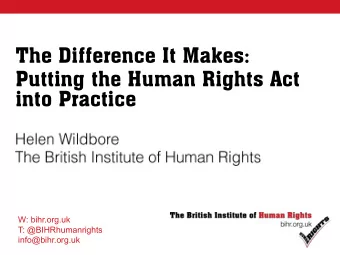 The Difference It Makes:  Putting the Human Rights Act  into Practice  W: bihr.org.uk  T: