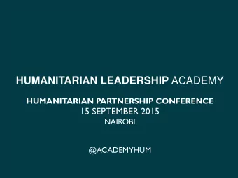 HUMANITARIAN LEADERSHIP ACADEMY HUMANITARIAN PARTNERSHIP CONFERENCE  15 SEPTEMBER 2015  NAIROBI