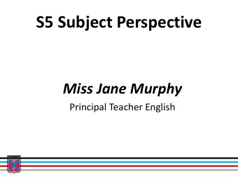 S5 Subject Perspective  Miss Jane Murphy  Principal Teacher English  THE ENGLISH HIGHER  COURSE  A