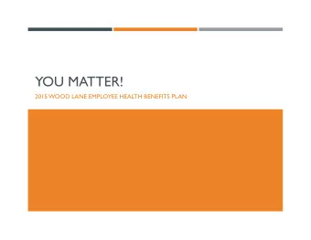 YOU MATTER!  2015 WOOD LANE EMPLOYEE HEALTH BENEFITS PLAN  WELCOME:  WOOD LANE EMPLOYEE HEALTH