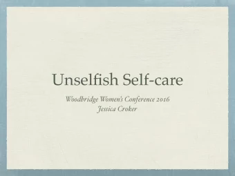 Unselfish Self-care  W  oodbridge W  omens Conference 2016  Jessica Croker  Being Selfish vs.