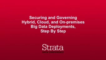 Securing and Governing  Hybrid, Cloud, and On-premises  Big Data Deployments,  Step By Step  Your