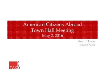 American Citizens Abroad  Town Hall Meeting  May 2, 2016  Stuart Hearn  Enrolled Agent  Agenda