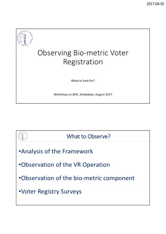 Observing Biometric Voter  Registration  What to look for?  Workshop on BVR, Zimbabwe, August
