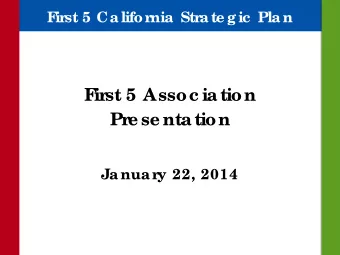 F  ir  st 5 Assoc iation  Pr  e se ntation  Januar  y 22, 2014  F  ir  st 5 Califor  nia Str  ate