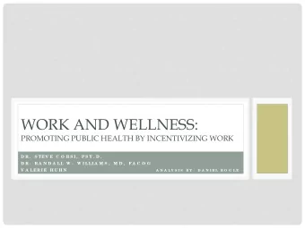 WORK AND WELLNESS:  PROMOTING PUBLIC HEALTH BY INCENTIVIZING WORK  D R .  S TE V E  C O R S I ,  P