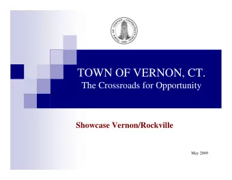 TOWN OF VERNON, CT.  The Crossroads for Opportunity  Showcase Vernon/Rockville  May 2009  ABOUT