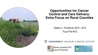 Extra Focus on Rural Counties  Debra L. Friedman M.D., M.S.  Tuya Pal M.D.  Meharry-Vanderbilt-TSU