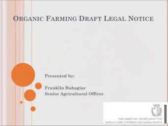 O RGANIC F ARMING D RAFT L EGAL N OTICE  Presented by:  Franklin Buhagiar  Senior Agricultural