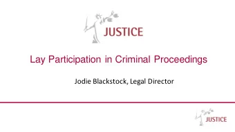 Lay Participation in Criminal Proceedings  Jodie Blackstock, Legal Director  JUSTICE is