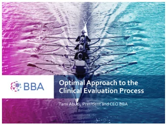 Optimal Approach to the  Clinical Evaluation Process  Tami Abudi, President and CEO BBA  Agenda