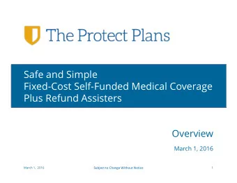 Safe and Simple  Fixed-Cost Self-Funded Medical Coverage  Plus Refund Assisters  Overview  March 1,