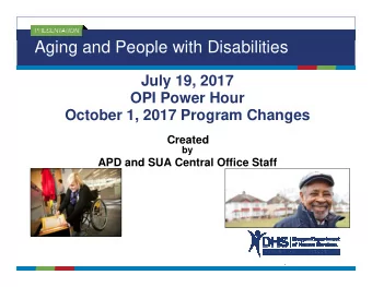 Aging and People with Disabilities  July 19, 2017  OPI Power Hour  October 1, 2017 Program Changes