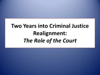 Two Years into Criminal Justice  Realignment:  The Role of the Court  Realignment: A Primmer