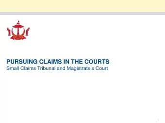 PURSUING CLAIMS IN THE COURTS  Small Claims Tribunal and Magistrates Court  1  PURSUING CLAIMS