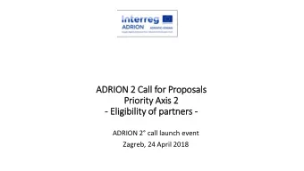 - Elig  ligib  ibili  lity of partners -  ADRION 2 call launch event  Zagreb, 24 April 2018