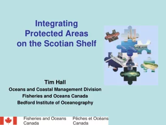 Integrating  Protected Areas  on the Scotian Shelf  Tim Hall  Oceans and Coastal Management